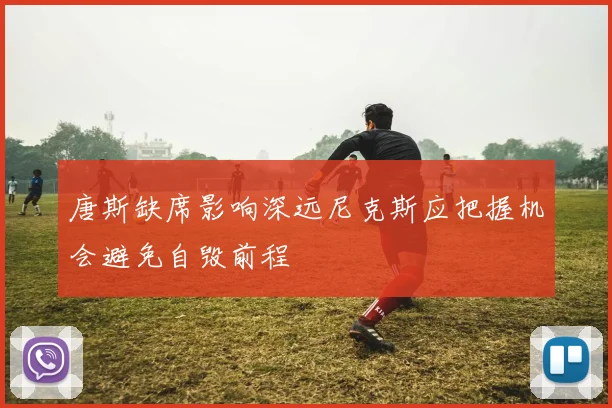 唐斯缺席影响深远尼克斯应把握机会避免自毁前程